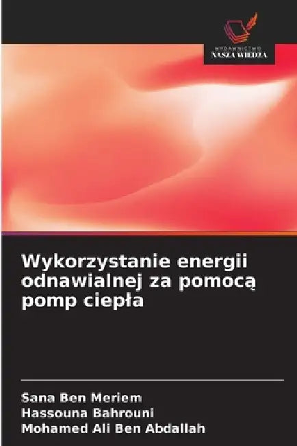Wykorzystanie energii odnawialnej za pomocą pomp ciepla by Sana Ben Meriem, Hassouna Bahrouni, Mohamed Ali Ben Abdallah
