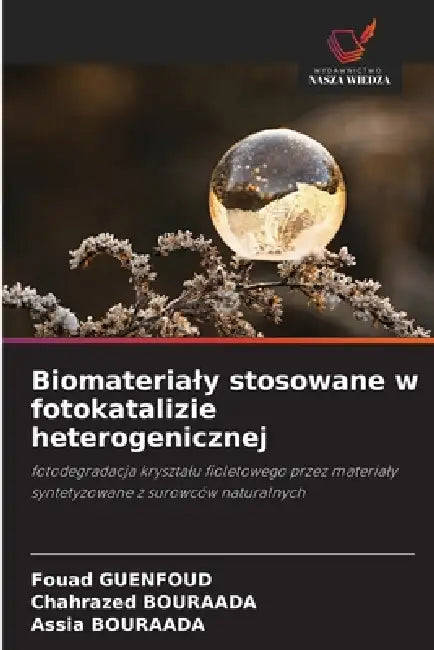 Biomaterialy stosowane w fotokatalizie heterogenicznej by Fouad Guenfoud, Chahrazed Bouraada, Assia Bouraada
