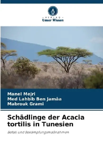 Schädlinge der Acacia tortilis in Tunesien by Manel Mejri, Med Lahbib Ben Jamâa, Mabrouk Grami