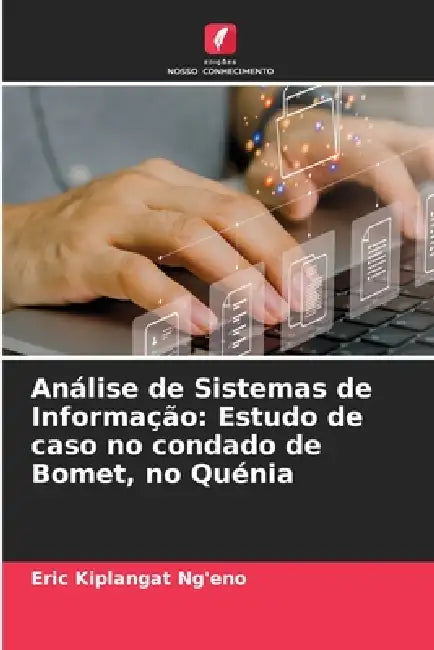 Análise de Sistemas de Informação: Estudo de caso no condado de Bomet, no Quénia by Eric Kiplangat Ng'eno