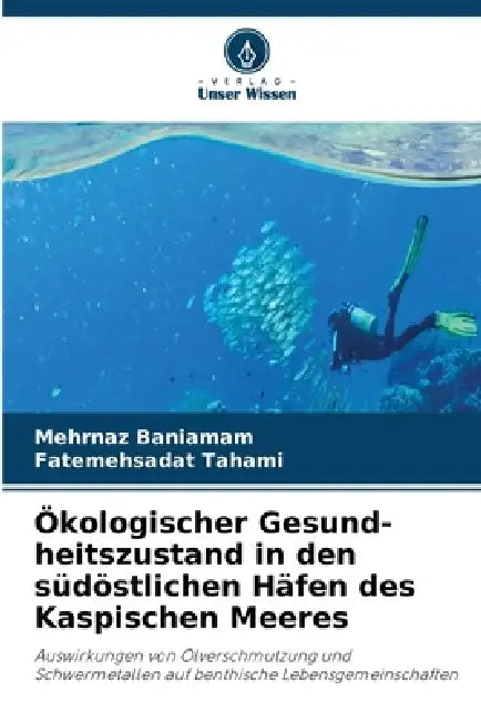Ökologischer Gesund-heitszustand in den südöstlichen Häfen des Kaspischen Meeres by Mehrnaz Baniamam, Fatemehsadat Tahami