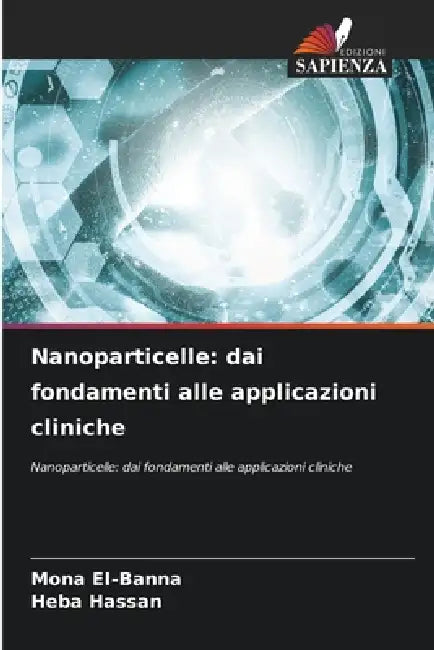 Nanoparticelle: dai fondamenti alle applicazioni cliniche by Mona Ei-Banna, Heba Hassan