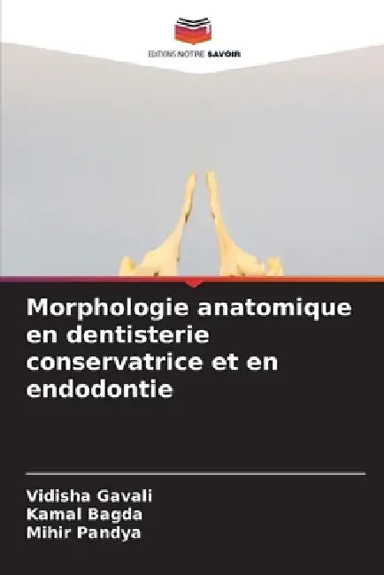 Morphologie anatomique en dentisterie conservatrice et en endodontie by Vidisha Gavali, Kamal Bagda, Mihir Pandya
