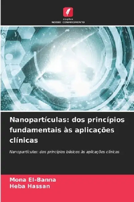 Nanopartículas: dos princípios fundamentais às aplicações clínicas by Mona Ei-Banna, Heba Hassan