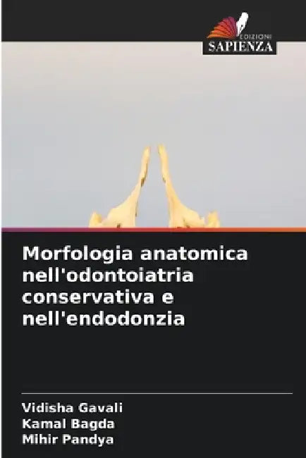 Morfologia anatomica nell'odontoiatria conservativa e nell'endodonzia by Vidisha Gavali, Kamal Bagda, Mihir Pandya