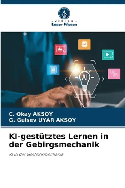 KI-gestütztes Lernen in der Gebirgsmechanik by C. Okay Aksoy, G. Gulsev Uyar Aksoy