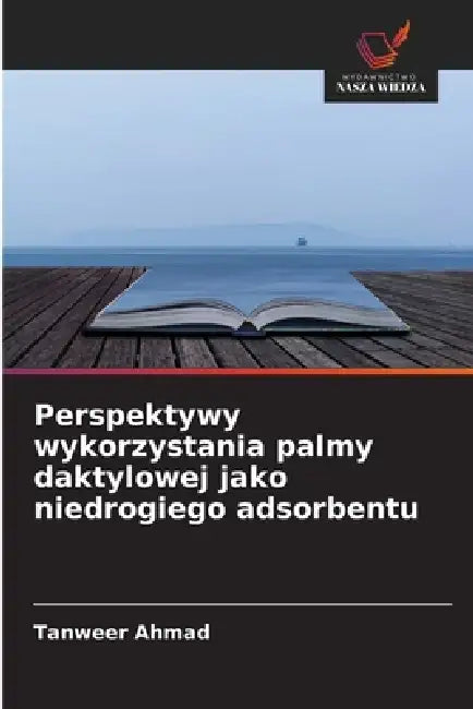 Perspektywy wykorzystania palmy daktylowej jako niedrogiego adsorbentu by Tanweer Ahmad