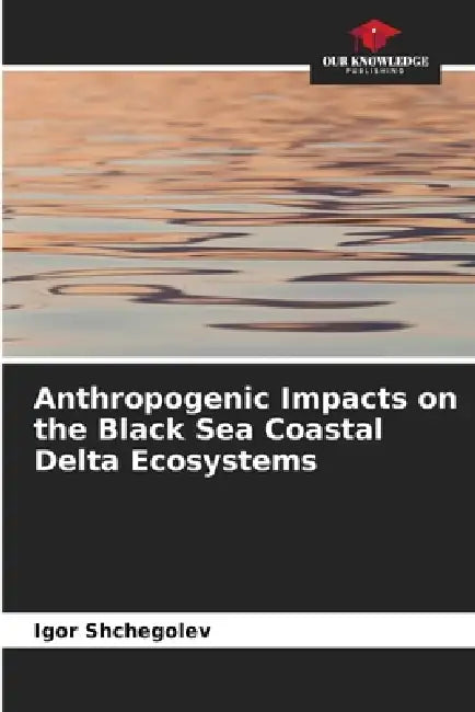 Anthropogenic Impacts on the Black Sea Coastal Delta Ecosystems by Igor Shchegolev