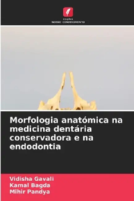 Morfologia anatómica na medicina dentária conservadora e na endodontia by Vidisha Gavali, Kamal Bagda, Mihir Pandya