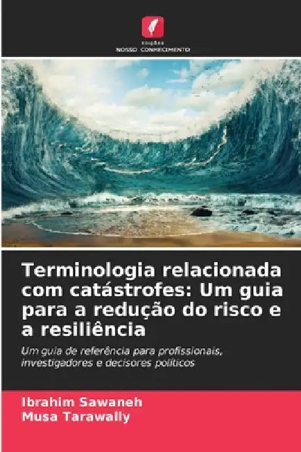 Terminologia relacionada com catástrofes: Um guia para a redução do risco e a resiliência by Ibrahim Sawaneh, Musa Tarawally