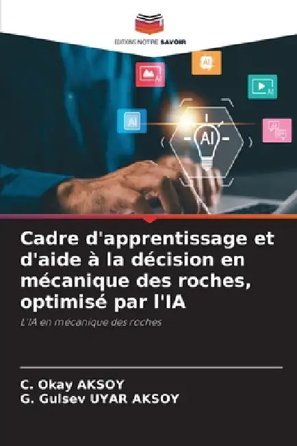 Cadre d'apprentissage et d'aide à la décision en mécanique des roches, optimisé par l'IA by C. Okay Aksoy, G. Gulsev Uyar Aksoy