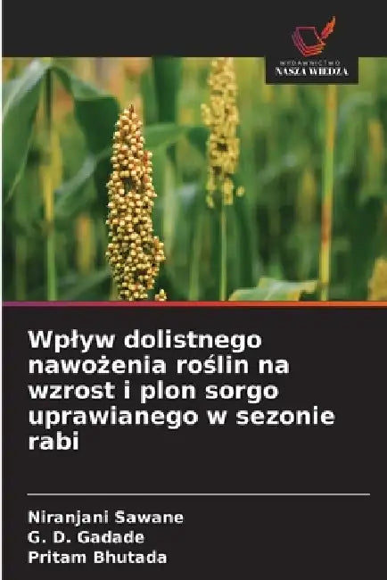 Wplyw dolistnego nawożenia roślin na wzrost i plon sorgo uprawianego w sezonie rabi by Niranjani Sawane, G. D. Gadade, Pritam Bhutada
