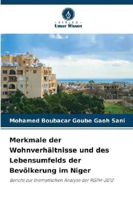 Merkmale der Wohnverhältnisse und des Lebensumfelds der Bevölkerung im Niger by Mohamed Boubacar Goube Gaoh Sani