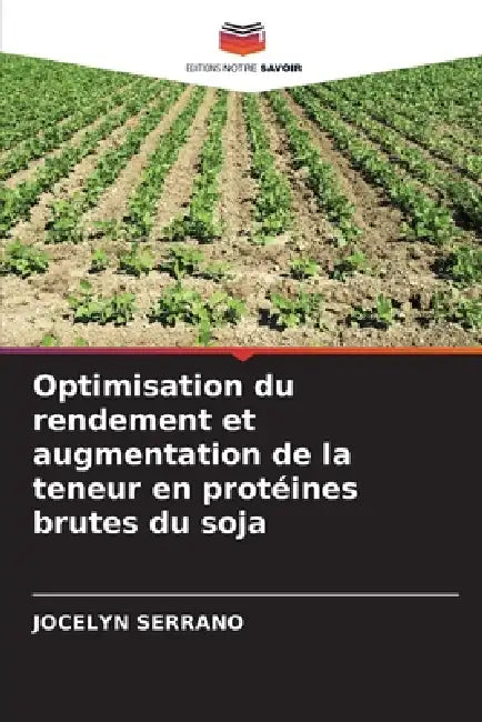 Optimisation du rendement et augmentation de la teneur en protéines brutes du soja by Jocelyn Serrano