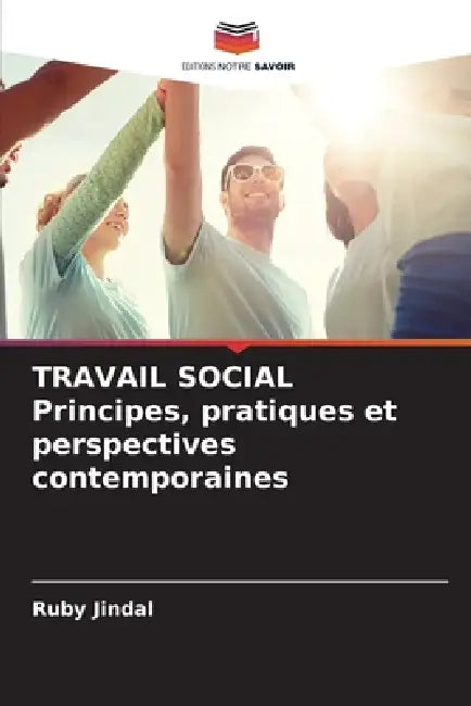 TRAVAIL SOCIAL Principes, pratiques et perspectives contemporaines by Ruby Jindal