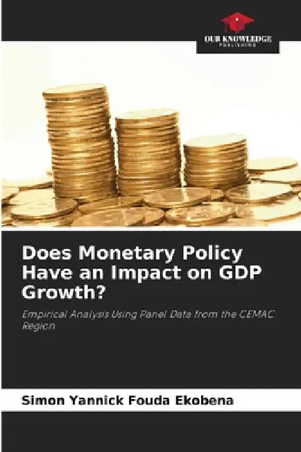 Does Monetary Policy Have an Impact on GDP Growth? by Simon Yannick Fouda Ekobena