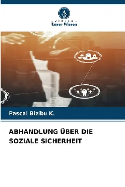 Abhandlung Über Die Soziale Sicherheit by Pascal Bizibu K.