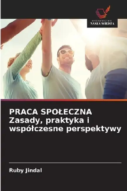 PRACA SPOLECZNA Zasady, praktyka i wspólczesne perspektywy by Ruby Jindal