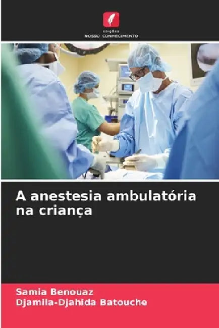 A anestesia ambulatória na criança by Samia Benouaz, Djamila-Djahida Batouche