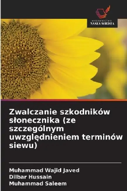 Zwalczanie szkodników slonecznika (ze szczególnym uwzględnieniem terminów siewu) by Muhammad Wajid Javed, Dilbar Hussain, Muhammad Saleem