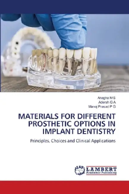 Materials for Different Prosthetic Options in Implant Dentistry by Anagha M. S., Adersh G. a., Manoj Prasad P. G.