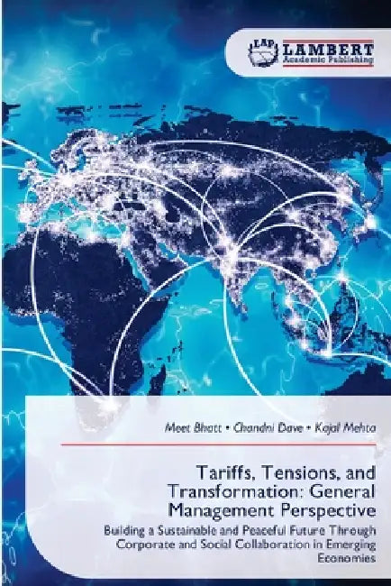 Tariffs, Tensions, and Transformation: General Management Perspective by Meet Bhatt, Chandni Dave, Kajal Mehta