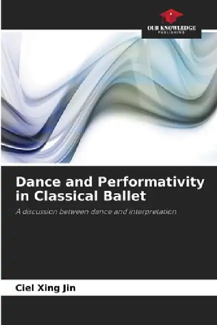 Dance and Performativity in Classical Ballet by Ciel Xing Jin