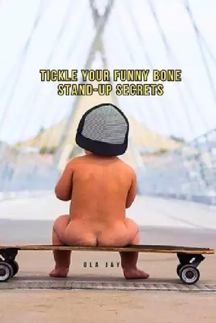 Tickle Your Funny Bone: Stand-Up Secrets by Ola Jay