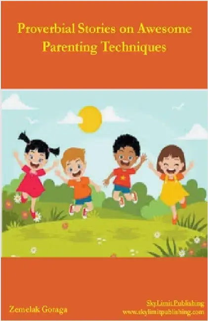 Proverbial Stories on Awesome Parenting Techniques by Zemelak Goraga