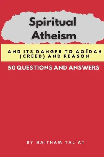 Spiritual Atheism And its Danger to Aqīdah (Creed) and Reason by Haitham Tal'at