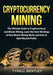 Cryptocurrency Mining: The Ultimate Guide to Cryptocurrency and Bitcoin Mining, Learn the Inner Workings of How Bitcoin Mining Works and How by Tyrell Bentley