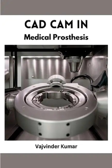 CAD CAM in Medical Prosthesis by Vajvinder Kumar