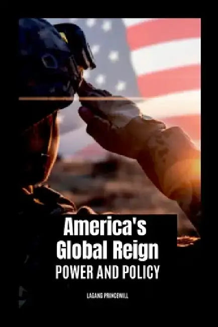 America's Global Reign: Power and Policy by Lagang Princewill