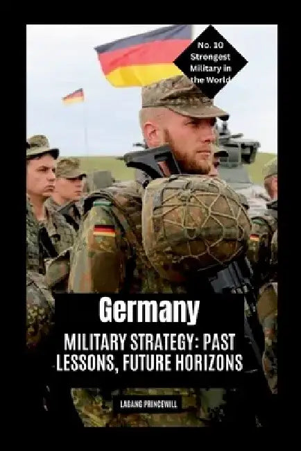 Germany's Military Strategy: Past Lessons, Future Horizons by Lagang Princewill