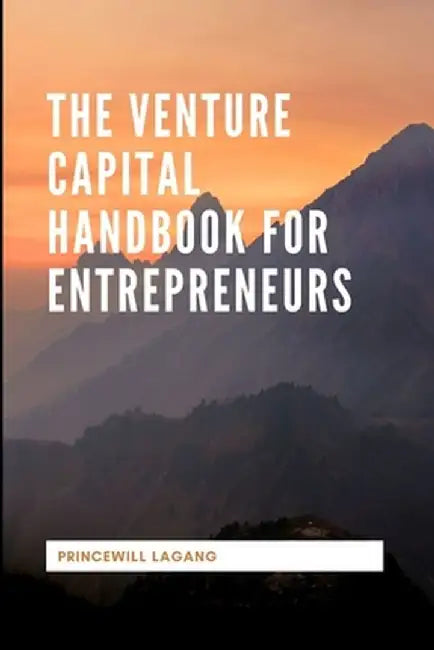 The Venture Capital Handbook for Entrepreneurs by Princewill Lagang