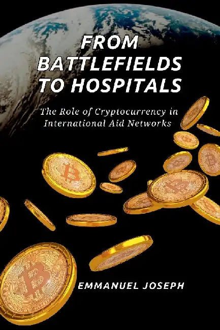 From Battlefields to Hospitals, The Role of Cryptocurrency in International Aid Networks by Emmanuel Joseph