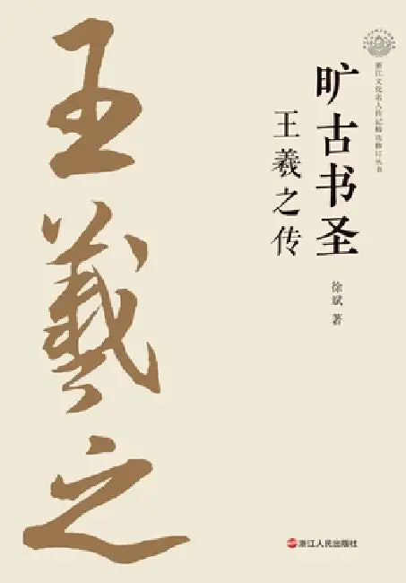 The Sage of Calligraphy Through the Ages: A Biography of Wang Xizhi/旷古书圣：王羲之传 by 徐斌