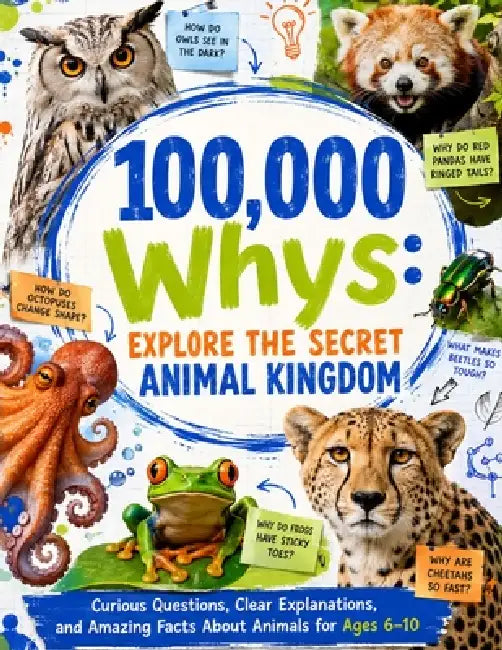 100,000 Whys: Explore the Secret Animal Kingdom: Curious Questions, Clear Explanations, and Amazing Facts About Animals for Ages 6-10 by Dr Ronald C Crowell
