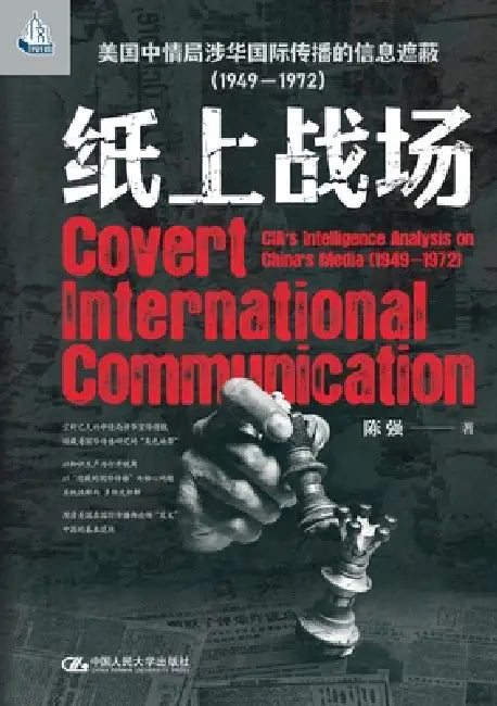 Battlefield on Paper: The Information Obscuration of the CIA's International Communication Concerning China (1949-1972)/纸上战ࢹ by 陈强