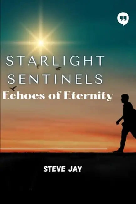 Starlight Sentinels: Echoes of Eternity by Steve Jay