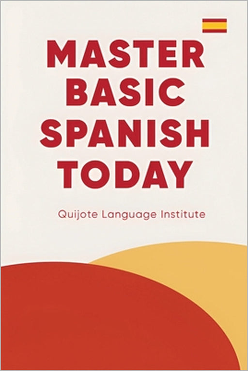 Master Basic Spanish Today by Quijote Language Institute
