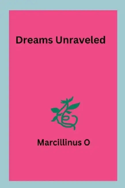 Dreams Unraveled by Marcillinus O