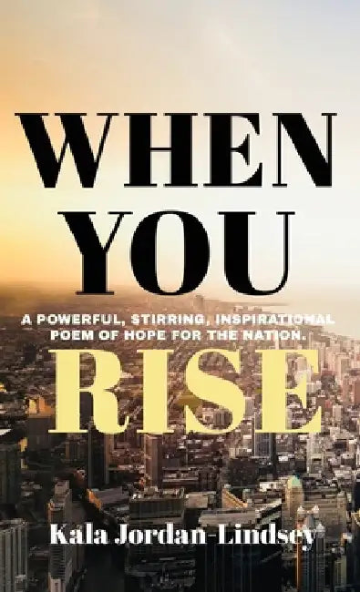 When You Rise: An Inspirational Poem of Hope for The Nation by Kala Jordan-Lindsey