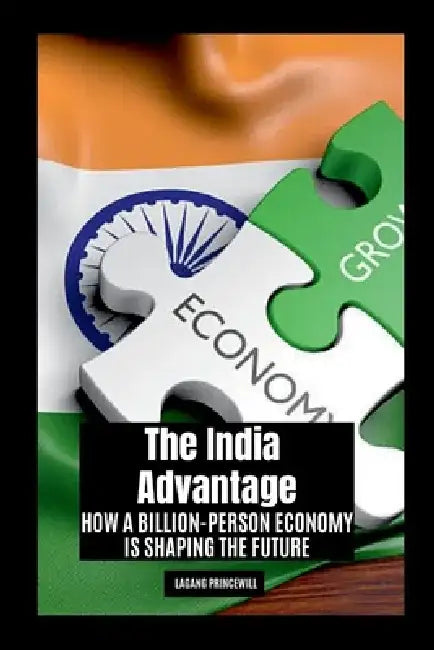 The India Advantage: How a Billion-Person Economy is Shaping the Future by Lagang Princewill