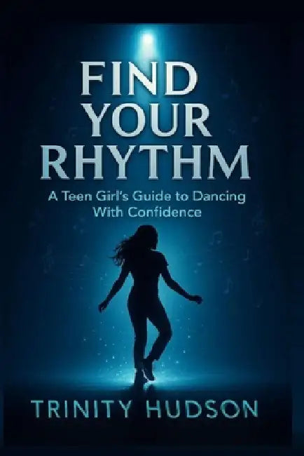 Find Your Rhythm: A Teen Girl's Guide To Dancing With Confidence by Trinity Hudson