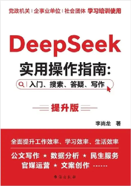 DeepSeek Practical Operation Guide: Beginner, Search, Q&A, Writing: Enhanced Version/DeepSeek 实用操作指南 入 by 李尚龙