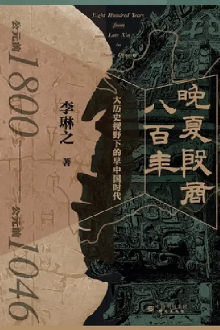 Eight Hundred Years of Late Xia and Yin-Shang: Early China Through the Lens of Macro-History/晚夏殷商八百年 by 李琳之