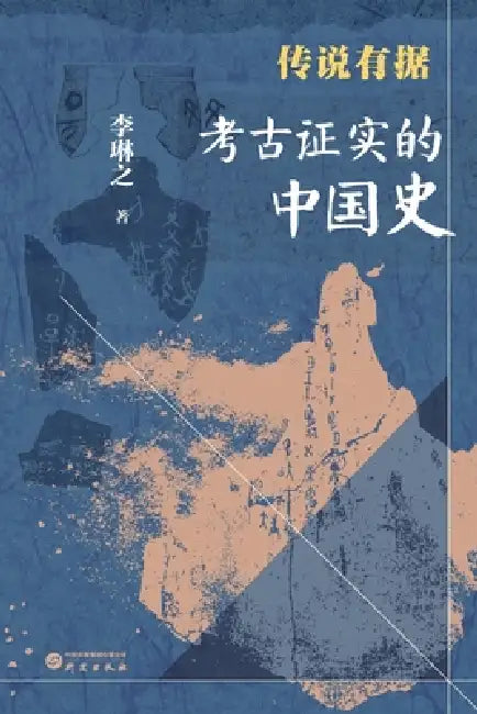 Legends Verified: A Chinese History Confirmed by Archaeology/传说有据 考古证实的中国 by 李琳之