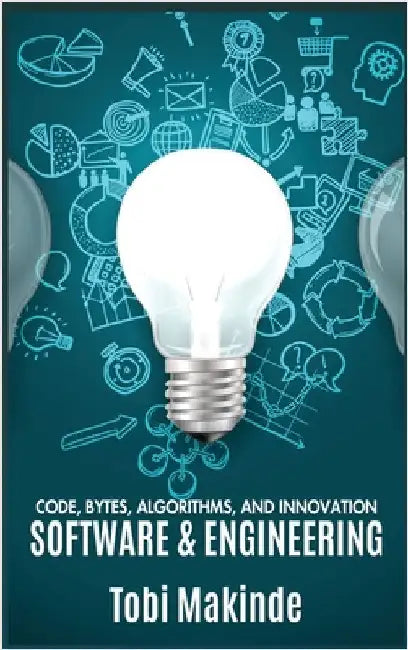 Code, Bytes, Algorithms, And Innovation: Software & Engineering by Makinde, Tobi