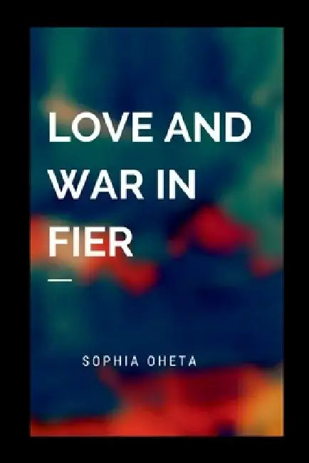 Love and War in Fier by Oheta Sophia